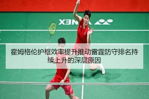 霍姆格伦护框效率提升推动雷霆防守排名持续上升的深层原因（pg）
