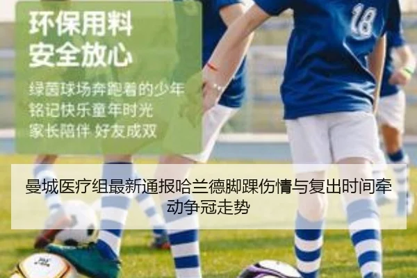曼城医疗组最新通报哈兰德脚踝伤情与复出时间牵动争冠走势 - pg